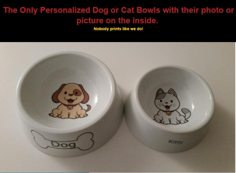 We print porcelain personalized dog and cat bowls for all shapes and sizes and of course cuteness too!